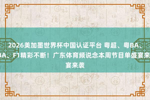 2026美加墨世界杯中国认证平台 粤超、粤BA、CBA、F1精彩不断！广东体育频说念本周节目单盛宴来袭