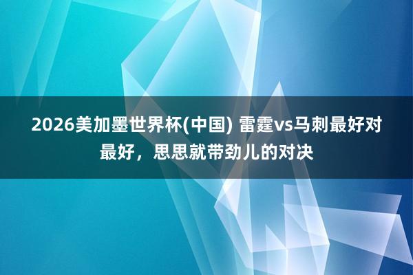 2026美加墨世界杯(中国) 雷霆vs马刺最好对最好，思思就带劲儿的对决