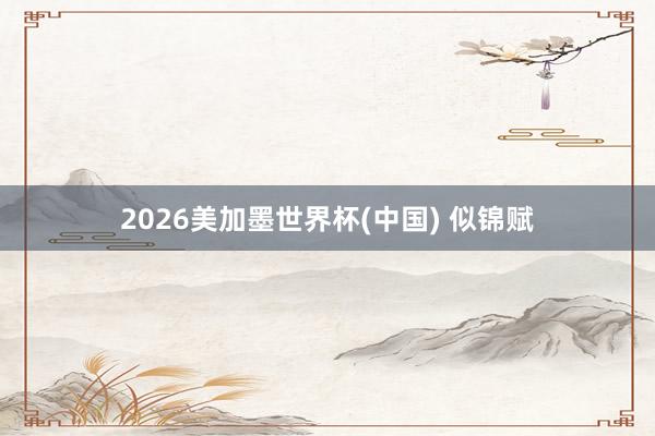 2026美加墨世界杯(中国) 似锦赋