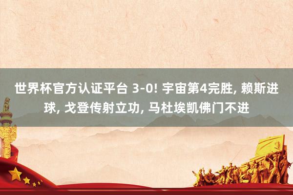 世界杯官方认证平台 3-0! 宇宙第4完胜， 赖斯进球， 戈登传射立功， 马杜埃凯佛门不进